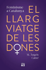 El llarg viatge de les dones. Feminisme a Catalunya.