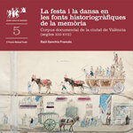 La festa i la dansa en les fonts historiogràfiques de la memòria. Corpus documental de la ciutat de València (segles XIII-XVII)