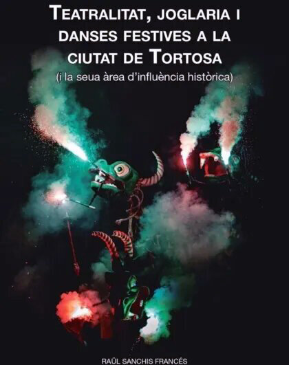 Teatralitat, joglaria i danses festives a la ciutat de Tortosa (i a la seua àrea d’influència històrica)